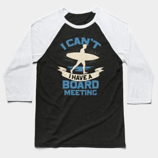 I Can't I Have A Board Meeting Surfing Surfer Gift Baseball T-Shirt